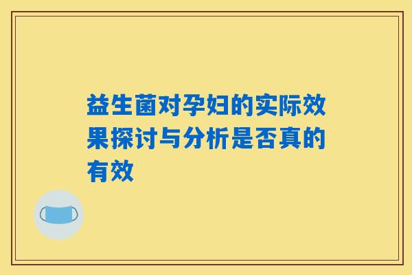 益生菌对孕妇的实际效果探讨与分析是否真的有效