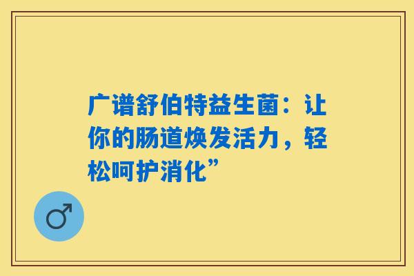 详细阅读:广谱舒伯特益生菌:让你的肠道焕发活力,轻松呵护消化” 广谱舒伯特益生菌:让你的肠道焕发活力,轻松呵护消化”
