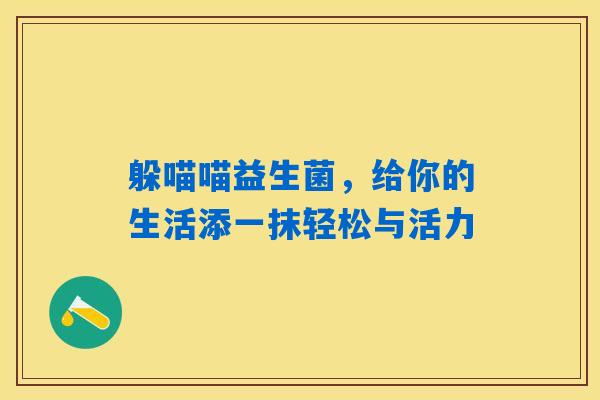 躲喵喵益生菌，给你的生活添一抹轻松与活力