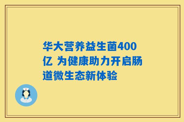 详细阅读:华大营养益生菌400亿 为健康助力开启肠道微生态新体验 华大营养益生菌400亿 为健康助力开启肠道微生态新体验
