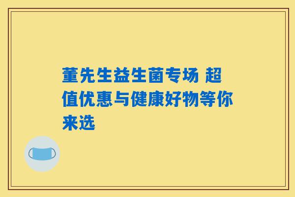 详细阅读:董先生益生菌专场 超值优惠与健康好物等你来选 董先生益生菌专场 超值优惠与健康好物等你来选
