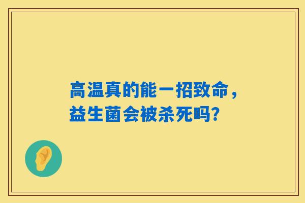 高温真的能一招致命,益生菌会被杀死吗? 高温真的能一招致命,益生菌会被杀死吗?
